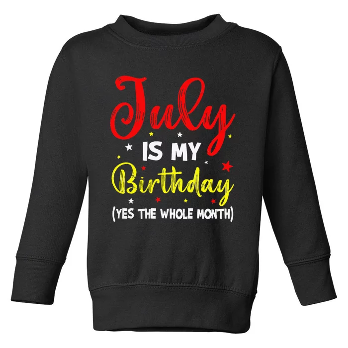 July Is My Birthday The Whole Month July Birthday Month Toddler Sweatshirt