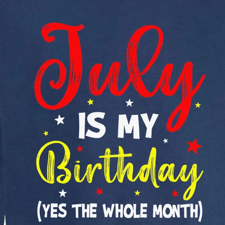 July Is My Birthday The Whole Month July Birthday Month Garment-Dyed Sweatshirt