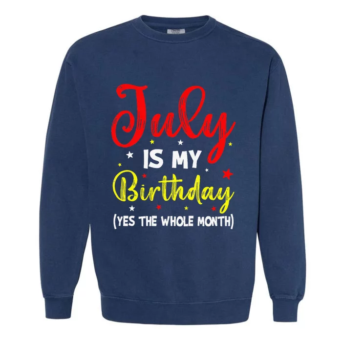 July Is My Birthday The Whole Month July Birthday Month Garment-Dyed Sweatshirt