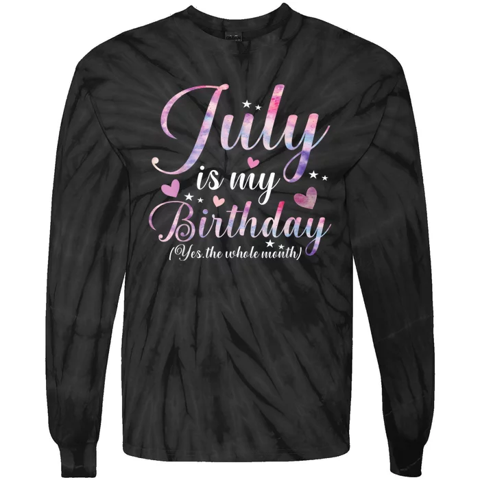 July Is My Birthday Yes The Whole Month Funny July Birthday Tie-Dye Long Sleeve Shirt