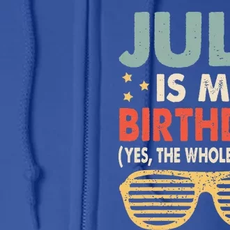 July Is My Birthday The Whole Month July Birthday Full Zip Hoodie