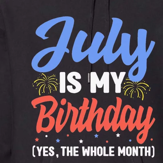 July Is My Birthday The Whole Month July Birthday Premium Hoodie