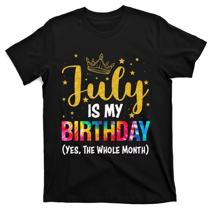 July Is My Birthday Yes The Whole Month Funny July Birthday T-Shirt