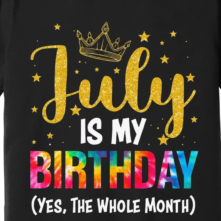 July Is My Birthday Yes The Whole Month Funny July Birthday Premium T-Shirt