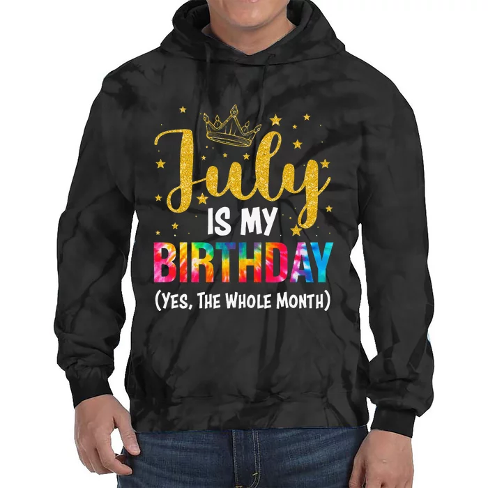 July Is My Birthday Yes The Whole Month Funny July Birthday Tie Dye Hoodie