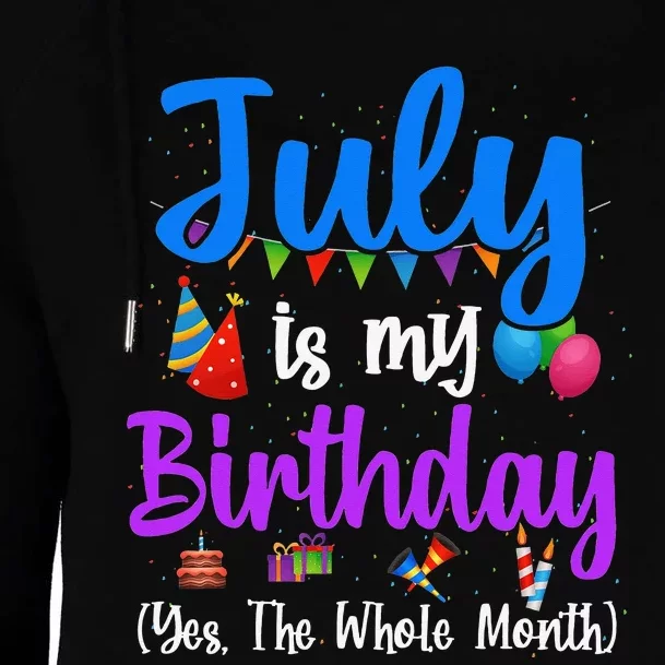 July Is My Birthday Yes The Whole Month Funny July Birthday Womens Funnel Neck Pullover Hood