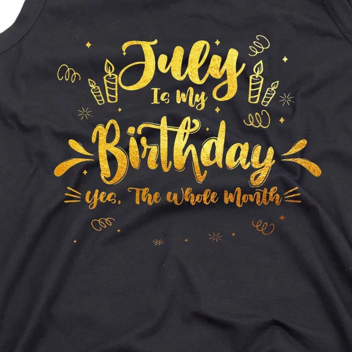 July Is My Birthday Yes The Whole Month Funny July Birthday Tank Top