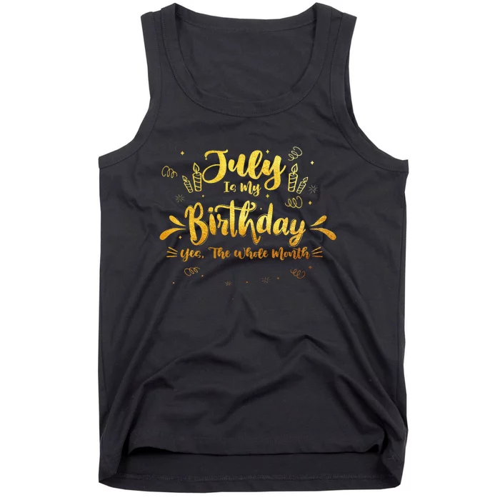 July Is My Birthday Yes The Whole Month Funny July Birthday Tank Top