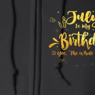 July Is My Birthday Yes The Whole Month Funny July Birthday Full Zip Hoodie