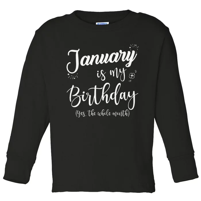 January Is My Birthday The Whole Month January Birthday Toddler Long Sleeve Shirt