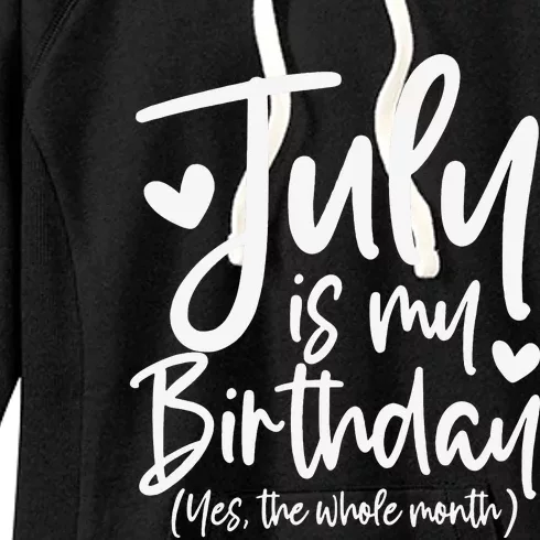 July Is My Birthday Yes The Whole Month Funny Birthday Gift Women's Fleece Hoodie