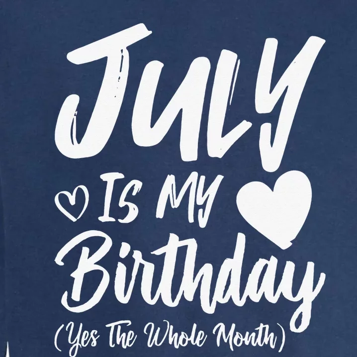 July Is My Birthday Yes The Whole Month Funny July Birthday Garment-Dyed Sweatshirt