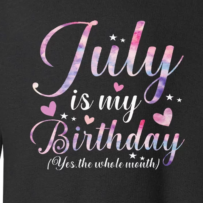 July Is My Birthday Yes The Whole Month Funny July Birthday Toddler Sweatshirt