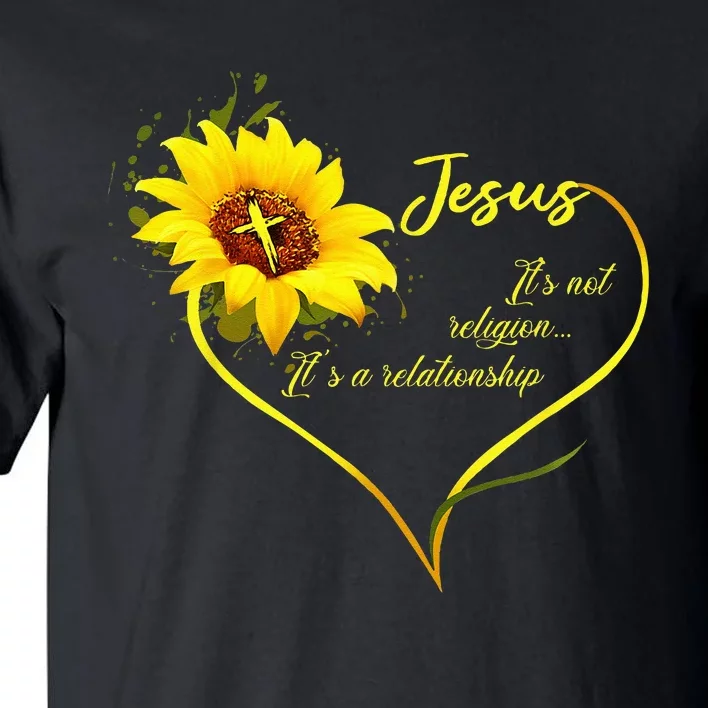 Jesus Its Not A Religion Its A Relationship Sunflower Art Tall T-Shirt