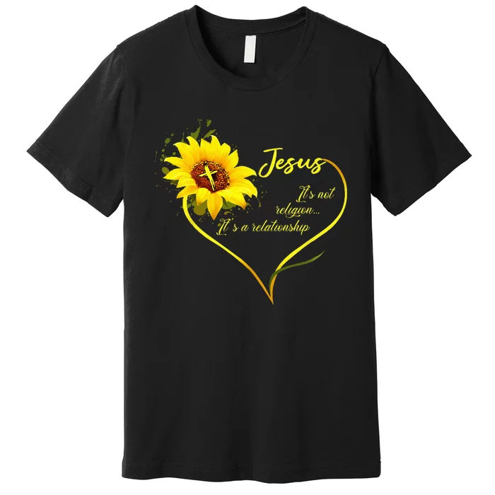 Jesus Its Not A Religion Its A Relationship Sunflower Art Premium T-Shirt