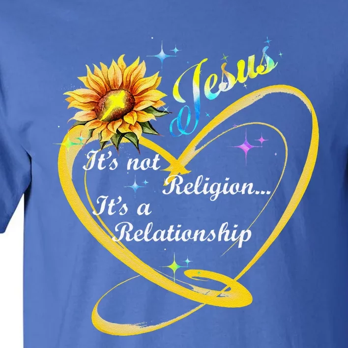 Jesus Its Not A Religion Its A Relationship Sunflower Art Tall T-Shirt