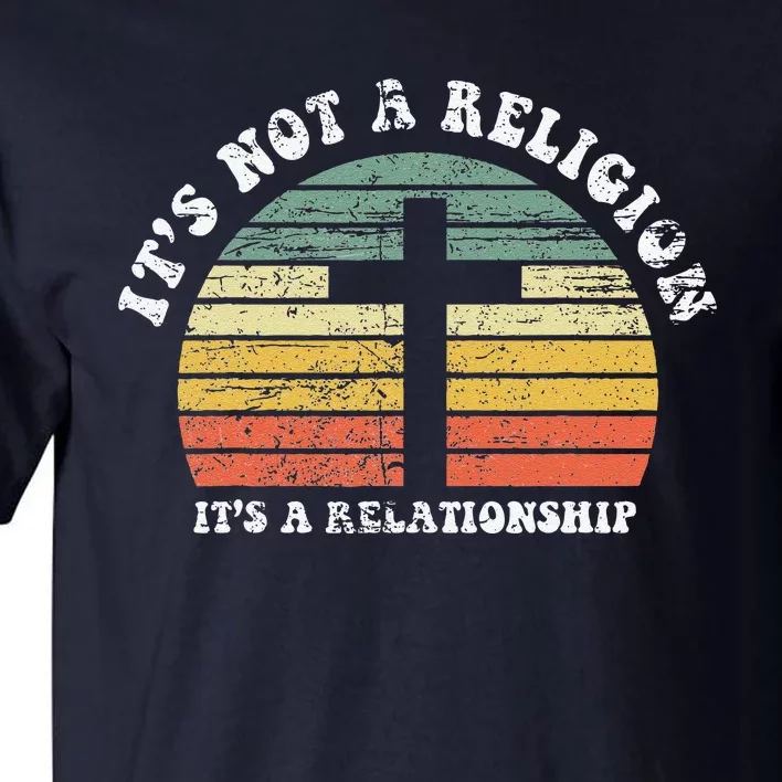 Jesus Its Not A Religion Its A Relationship Gift Tall T-Shirt