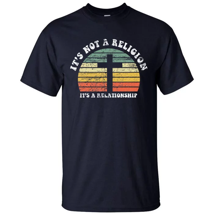 Jesus Its Not A Religion Its A Relationship Gift Tall T-Shirt