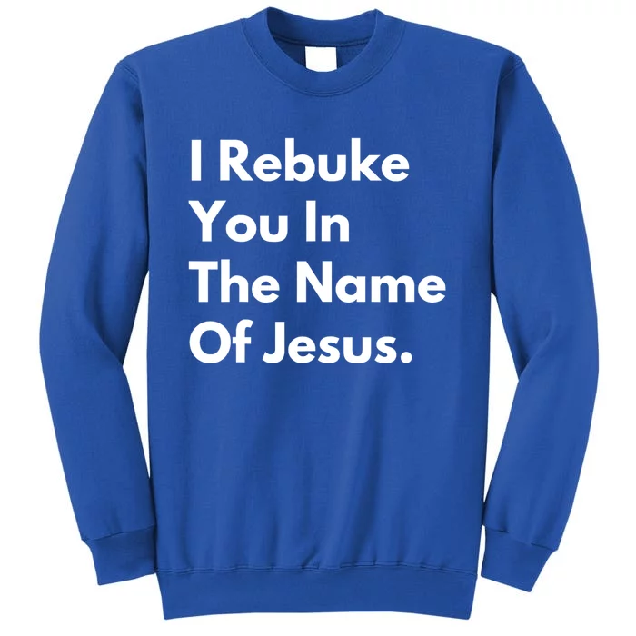 Jesus I Rebuke You In The Name Of Jesus I Rebuke You In The Name Of Jesus Tall Sweatshirt