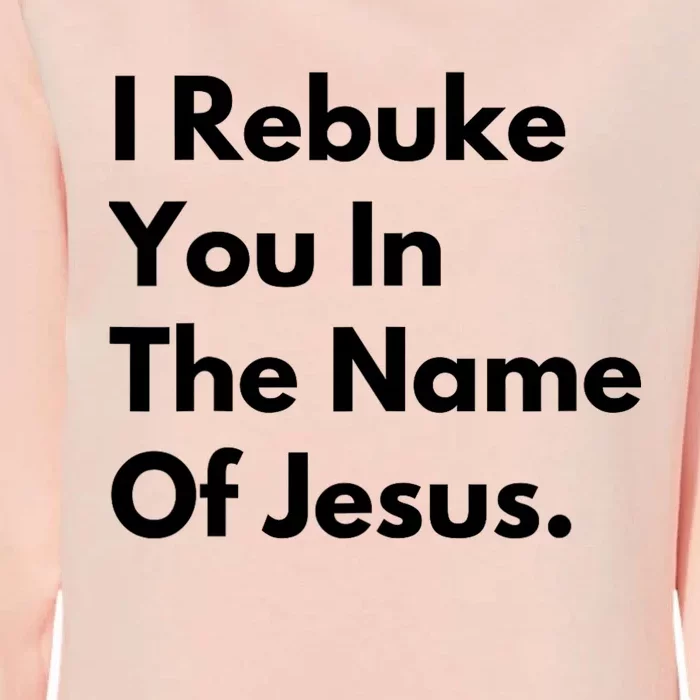 Jesus I Rebuke You In The Name Of Jesus I Rebuke You In The Name Of Jesus Womens California Wash Sweatshirt