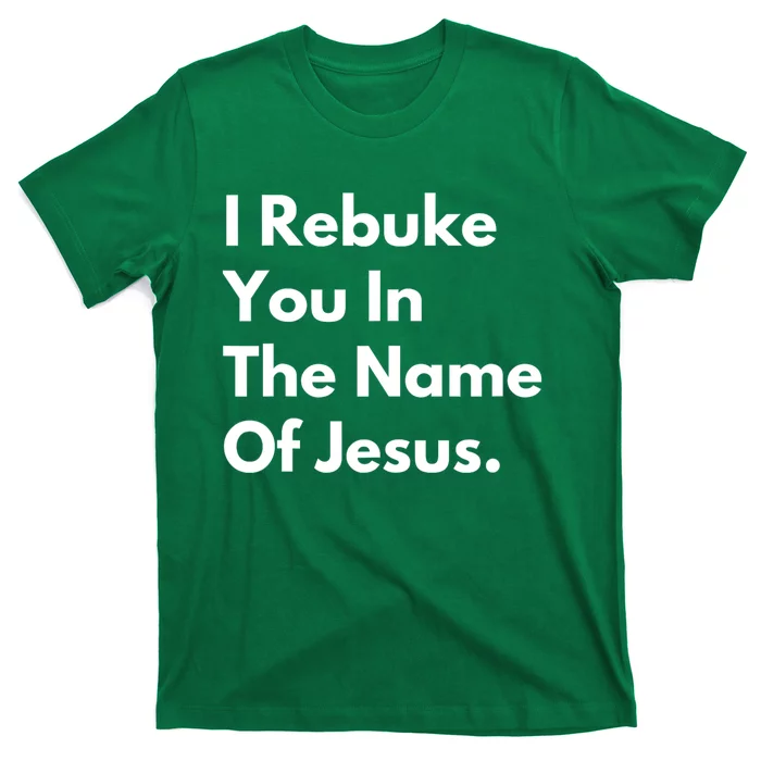 Jesus I Rebuke You In The Name Of Jesus I Rebuke You In The Name Of Jesus T-Shirt