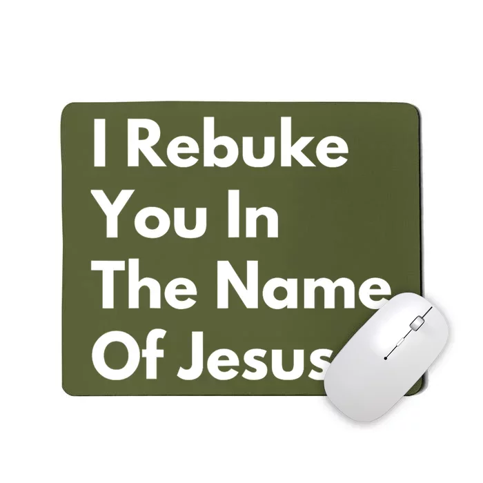 Jesus I Rebuke You In The Name Of Jesus I Rebuke You In The Name Of Jesus Mousepad