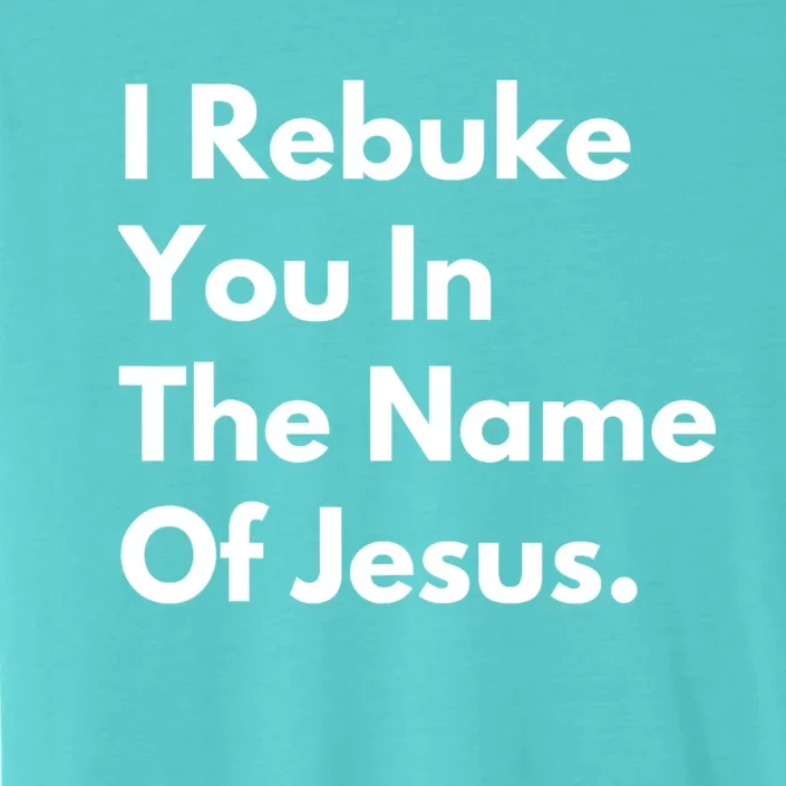 Jesus I Rebuke You In The Name Of Jesus I Rebuke You In The Name Of Jesus ChromaSoft Performance T-Shirt