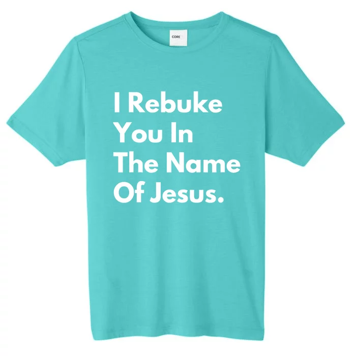 Jesus I Rebuke You In The Name Of Jesus I Rebuke You In The Name Of Jesus ChromaSoft Performance T-Shirt