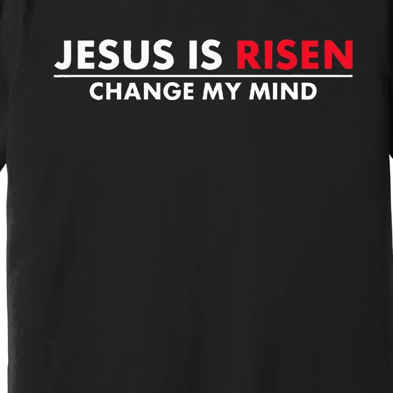 Jesus Is Risen Change My Mind Christian Premium T-Shirt