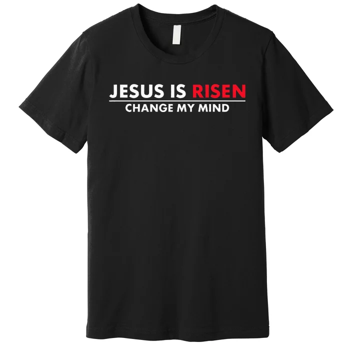 Jesus Is Risen Change My Mind Christian Premium T-Shirt