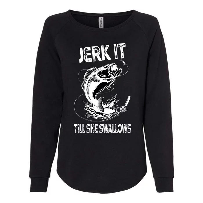 Jerk It Till She Swallows Funny Fishing Womens California Wash Sweatshirt