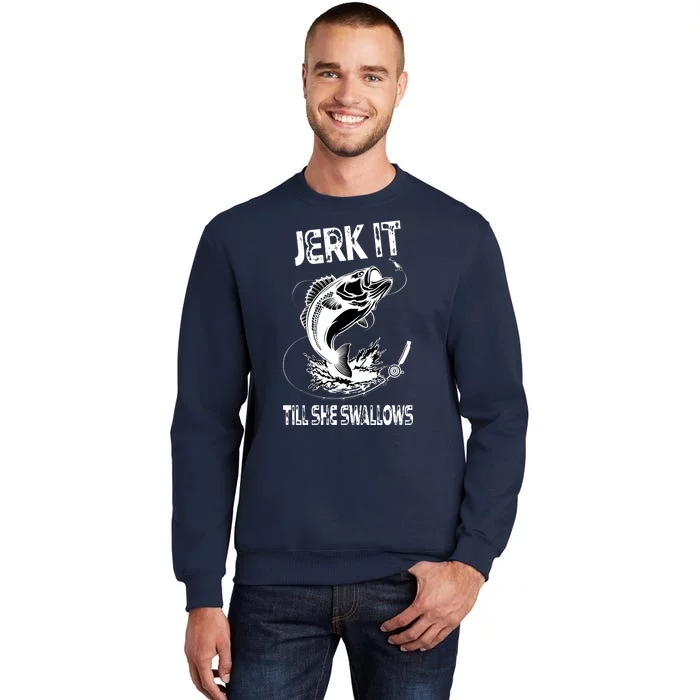 Jerk It Till She Swallows Funny Fishing Tall Sweatshirt