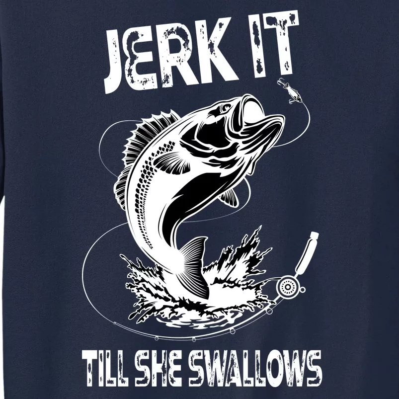 Jerk It Till She Swallows Funny Fishing Tall Sweatshirt