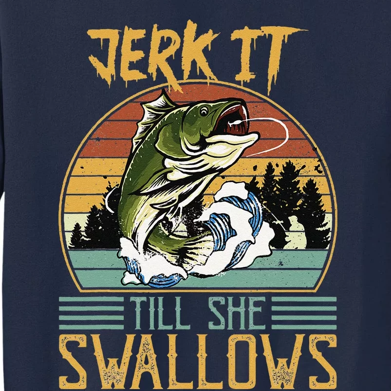 Jerk It Till She Swallows Tall Sweatshirt