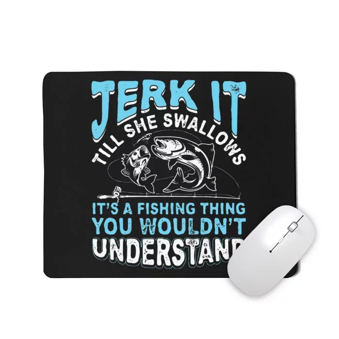 Jerk It Till She Swallows Its A Fishing Thing Mousepad