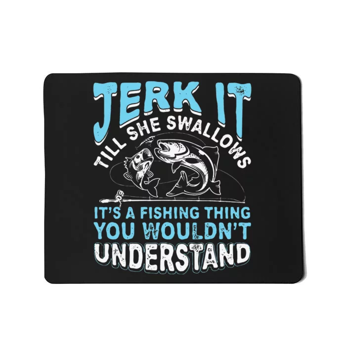 Jerk It Till She Swallows Its A Fishing Thing Mousepad