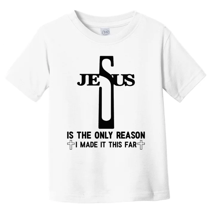 Jesus Is The Only Reason I Made It This Far Cross Faith Toddler T-Shirt