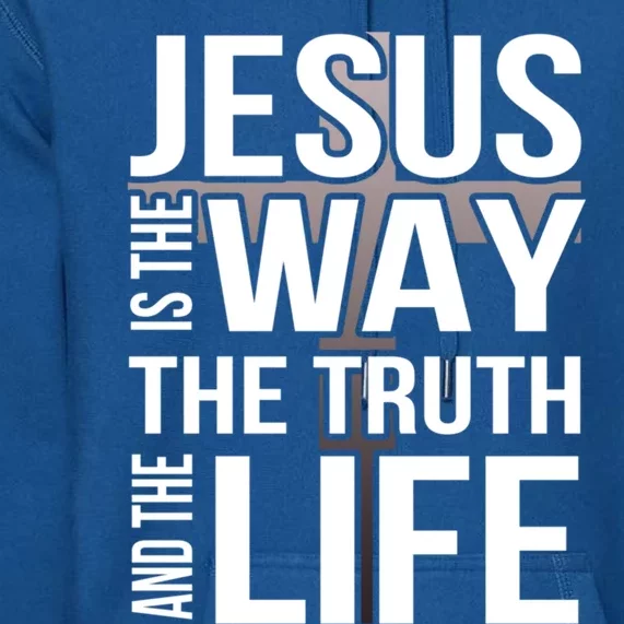 Jesus Is The Way The Truth And The Life Gift Premium Hoodie