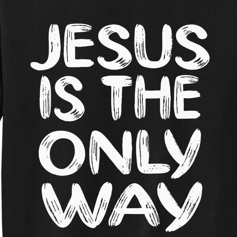 Jesus Is The Only Way Sweatshirt