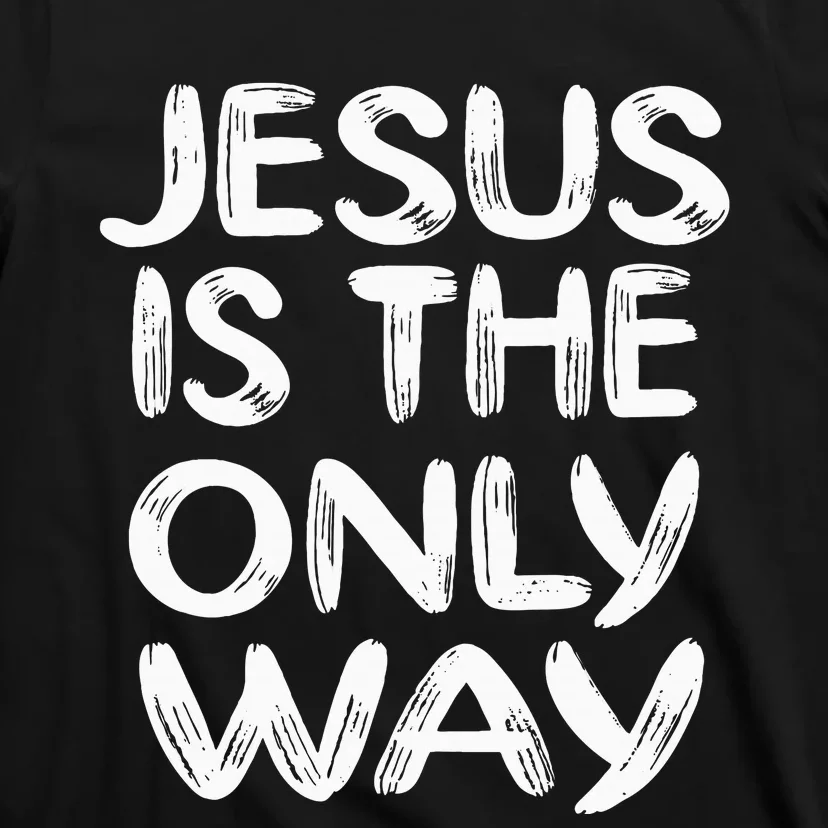 Jesus Is The Only Way T-Shirt