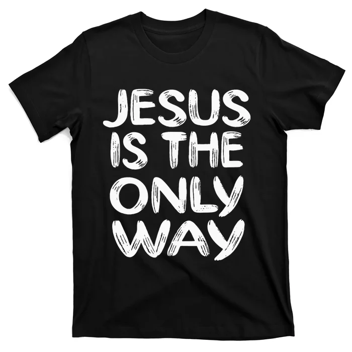 Jesus Is The Only Way T-Shirt