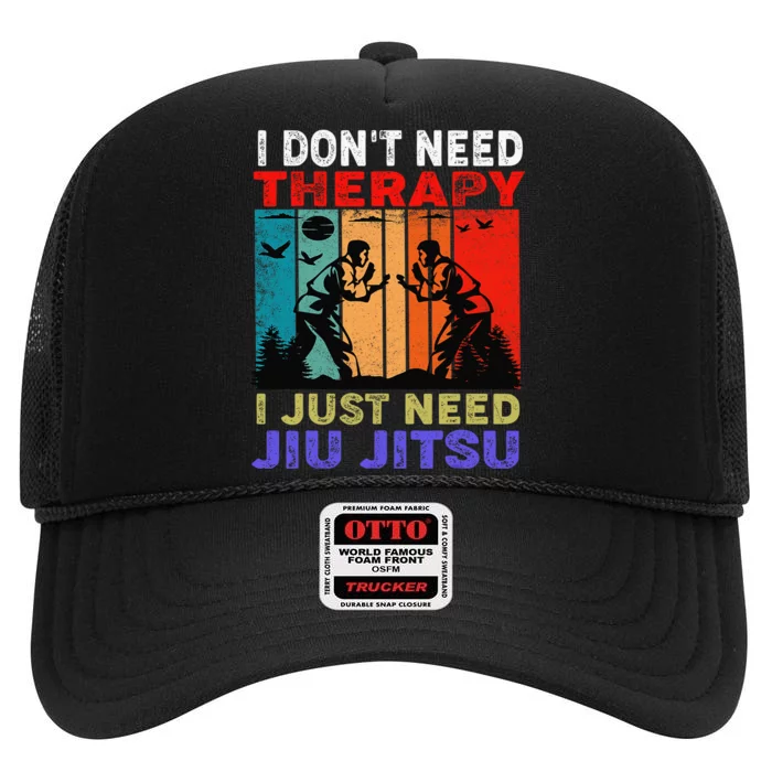 Jiu Jitsu I Don’T Need Therapy I Just Need Jiu Jitsu High Crown Mesh Trucker Hat