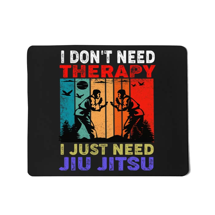 Jiu Jitsu I Don’T Need Therapy I Just Need Jiu Jitsu Mousepad