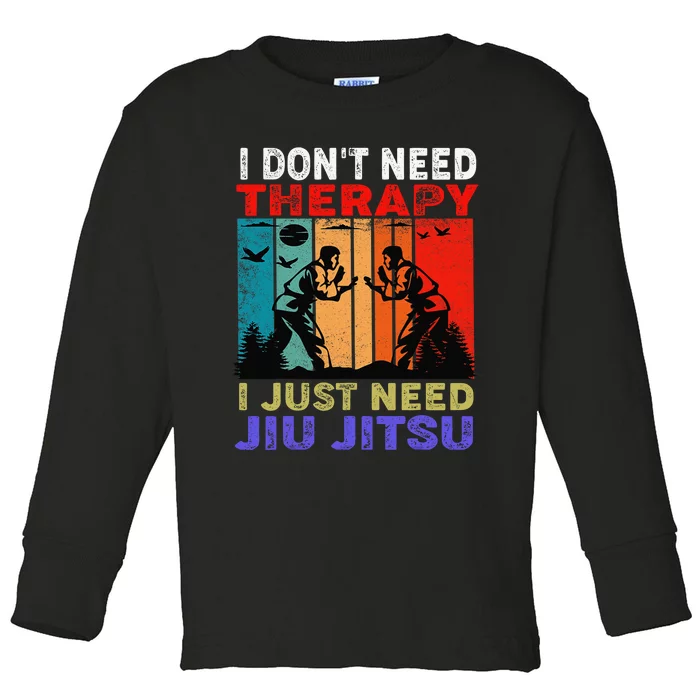 Jiu Jitsu I Don’T Need Therapy I Just Need Jiu Jitsu Toddler Long Sleeve Shirt