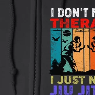 Jiu Jitsu I Don’T Need Therapy I Just Need Jiu Jitsu Full Zip Hoodie