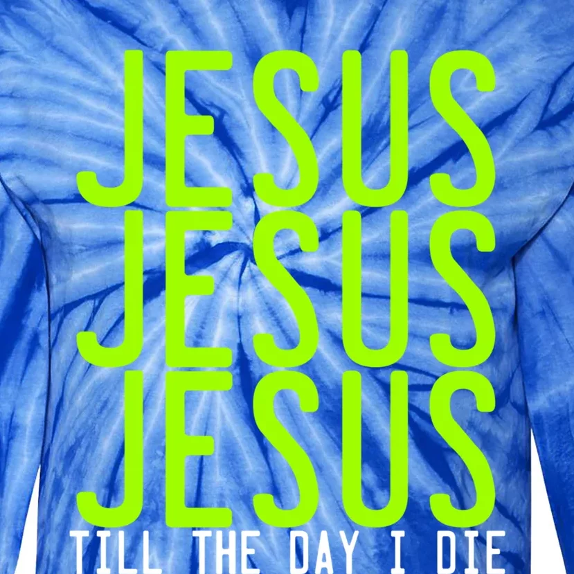 Jesus Jesus Jesus Till The Day I Die Cute Gift Christian Revolution Funny Gift Tie-Dye Long Sleeve Shirt