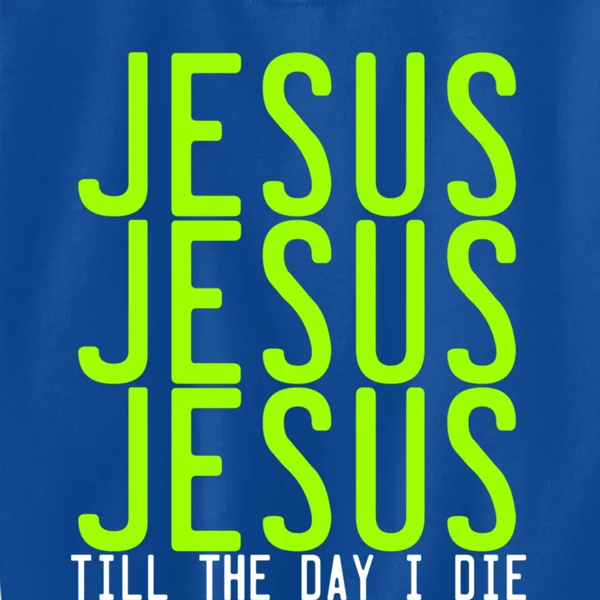 Jesus Jesus Jesus Till The Day I Die Cute Gift Christian Revolution Funny Gift Kids Sweatshirt