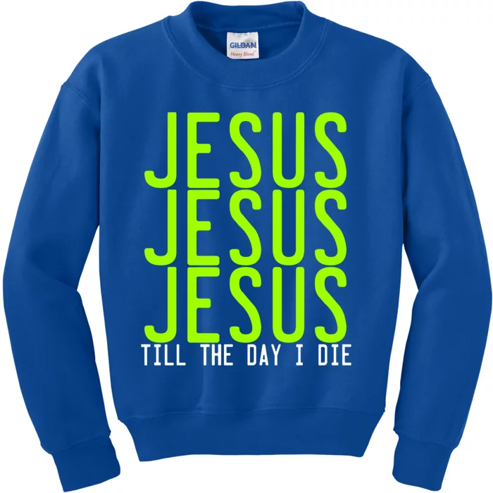 Jesus Jesus Jesus Till The Day I Die Cute Gift Christian Revolution Funny Gift Kids Sweatshirt