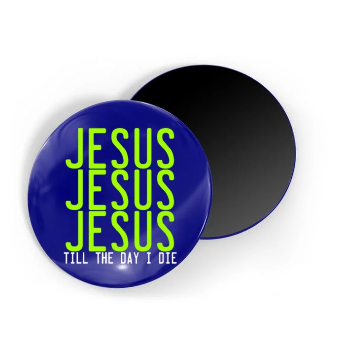 Jesus Jesus Jesus Till The Day I Die Gift Christian Revolution Great Gift Magnet