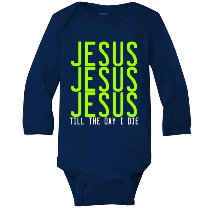 Jesus Jesus Jesus Till The Day I Die Gift Christian Revolution Great Gift Baby Long Sleeve Bodysuit